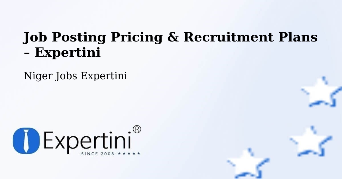 Job Posting Pricing & Recruitment Plans – Tibiri - Tibiri, Niger Jobs Expertini
